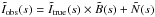\hbox{$\tilde{I}_{\rm obs}( {s} )= \tilde{I}_{\rm true }( {s}) \times \tilde{B}( {s}) + \tilde{N}( {s})$}