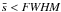 \hbox{$\bar{s} < {\it FWHM}$}