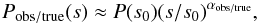 \begin{equation} P_{\rm obs/true}(s) \approx P(s_0)(s/s_0)^{\alpha_{\rm obs/true}}, \label{eq:psfil} \end{equation}