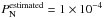 \hbox{$P^{\rm estimated}_{\rm N} = 1\times 10^{-4}$}