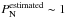 \hbox{$P^{\rm estimated}_{\rm N}\sim 1$}
