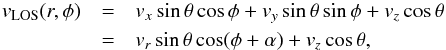 \begin{eqnarray} v_{\rm LOS}(r, \phi) &=& v_x\sin\theta\cos\phi + v_y\sin\theta\sin\phi + v_z\cos\theta \\ \nonumber &=& v_r\sin\theta\cos(\phi+\alpha)+ v_z\cos\theta, \end{eqnarray}