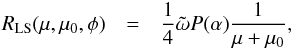 \begin{eqnarray} R_{\rm LS}(\mu,\mu_0,\phi) &=& \frac{1}{4} \tilde{\omega} P(\alpha) \frac{1}{\mu+\mu_0}, \label{eqrls} \end{eqnarray}