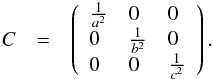 \begin{eqnarray} C &=& \left( \begin{array}{lll} \frac{1}{a^2} & 0 & 0 \\ 0 & \frac{1}{b^2} & 0 \\ 0 & 0 & \frac{1}{c^2} \\ \end{array} \right). \label{eqc} \end{eqnarray}