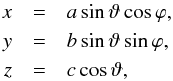 \begin{eqnarray} x &=& a \sin \vartheta \cos \varphi, \nonumber\\ y &=& b \sin \vartheta \sin \varphi, \nonumber\\ z &=& c \cos \vartheta, \end{eqnarray}
