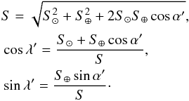 \begin{eqnarray} && S = \sqrt{S_{\odot}^2 + S_{\oplus} ^2 + 2 S_{\odot}S_{\oplus} \cos\alpha'}, \nonumber \\ && \cos\lambda' = \frac{S_{\odot} + S_{\oplus} \cos\alpha' }{S}, \nonumber \\ & &\sin\lambda' = \frac{S_{\oplus} \sin\alpha' }{S}\cdot \end{eqnarray}
