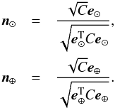 \begin{eqnarray} {\vec n}_{\odot} &=& \frac{ \sqrt{C} {\vec e}_\odot} {\sqrt{ {\vec e}_\odot^{\rm T} C {\vec e}_\odot}}, \nonumber \\ {\vec n}_{\oplus} &=& \frac{ \sqrt{C} {\vec e}_\oplus} {\sqrt{ {\vec e}_\oplus^{\rm T} C {\vec e}_\oplus}}. \end{eqnarray}