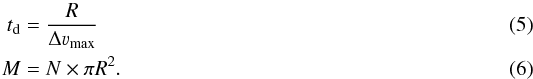 \begin{eqnarray} \label{td} t_{\rm d} &=& \frac{R}{\Delta\varv_{\rm{max}}} \\ \label{m_oi} M &=& N\times\pi R^2 . \end{eqnarray}