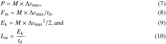 \begin{eqnarray} \label{p} &&P = M\times{\Delta\varv_{\rm{max}}} ,\\ \label{fm} &&F_{\rm m} = M\times{\Delta\varv_{\rm{max}}}/t_{\rm d} ,\\ \label{ek} &&E_{\rm k} = M\times{\Delta\varv_{\rm{max}}}^2/2 , \text{and}\\ \label{lm} &&L_{\rm m} = \frac{E_{\rm k}}{t_{\rm d}}\cdot \end{eqnarray}