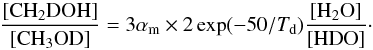 \begin{equation} \frac{[{\rm CH_2DOH}]}{[{\rm CH_3OD}]}=3\alpha_{\rm m}\times 2\exp(-50/T_{\rm d})\frac{[{\rm H_2O}]}{[{\rm HDO}]}\cdot \label{equi2} \end{equation}