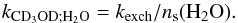 \begin{equation} k_{\rm{CD_3OD; H_2O}}=k_{\rm exch}/n_{\rm s}(\rm{H_2O}). \label{kh2o} \end{equation}