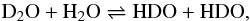 \begin{equation} \rm D_2O + H_2O \rightleftharpoons HDO + HDO, \label{reac2} \end{equation}