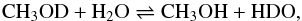 \begin{equation} \rm CH_3OD + H_2O \rightleftharpoons CH_3OH + HDO, \label{reac3} \end{equation}