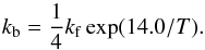 \begin{equation} k_{\rm b}=\frac{1}{4}k_{\rm f}\exp(14.0/T). \label{kb3} \end{equation}