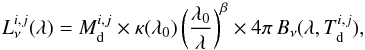 \begin{equation} L^{i,j}_{\nu}(\lambda) = M^{i,j}_\mathrm{d}\times\kappa(\lambda_0)\left(\frac{\lambda_{0}}{\lambda}\right)^\beta\times4\pi\,B_\nu(\lambda,T^{i,j}_\mathrm{d}) , \end{equation}