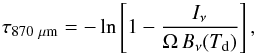 \begin{equation} \tau_{870~\mu\mathrm{m}}=-\ln\left[1-\frac{I_\nu}{\Omega\,B_\nu(T_\mathrm{d})}\right] , \end{equation}