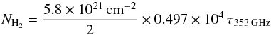 \begin{equation} N_\mathrm{H_2} = \frac{5.8\times10^{21}\,{\rm cm^{-2}}}{2}\times0.497\times10^4\,\tau_{\rm 353\,GHz} \end{equation}