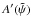 \hbox{$A'(\tilde{\psi})$}