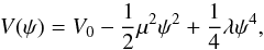 \begin{eqnarray} V(\psi) = V_0-\frac{1}{2}\mu^2\psi^2 + \frac{1}{4}\lambda\psi^4, \end{eqnarray}