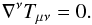 \begin{eqnarray} \nabla^{\nu}T_{\mu\nu}=0.\label{cons_law} \end{eqnarray}