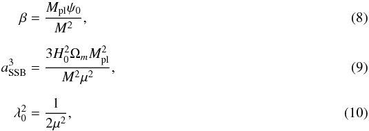 \begin{eqnarray} \label{sym_params} \beta &=& \frac{M_{\rm pl}\psi_0}{M^2}, \\[2mm] a_{\rm SSB}^3 &=& \frac{3H_0^2\Omega_m M_{\rm pl}^2}{M^2\mu^2}, \\[2mm] \lambda_0^2 &=& \frac{1}{2\mu^2}, \end{eqnarray}