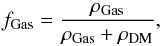 \begin{eqnarray} f_{\rm Gas} = \frac{\rho_{\rm Gas}}{\rho_{\rm Gas}+\rho_{\rm DM}}, \end{eqnarray}