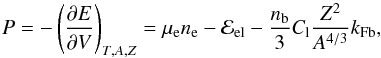 \begin{equation} P = -\left(\frac{\partial E}{\partial V}\right)_{T,A,Z}= \mu_{\rm e} \rnum_{\rm e} - {\cal E}_{\rm el} - \frac{\nb}{3}C_{\rm l} \frac{Z^2}{A^{4/3}} k_{\rm Fb} , \label{eq05} \end{equation}