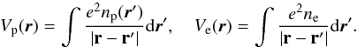\begin{equation} V_{\rm p}({\vec r}) = \int \frac{e^{2} \rnum_{\rm p}({\vec r'}) }{|{\bf r- r'}|} {\rm d}{\vec r'}, \quad V_{\rm e}({\vec r}) = \int \frac{e^{2} \rnum_{\rm e}}{|{\bf r- r'}|} {\rm d}{\vec r'} . \label{eq4b} \end{equation}