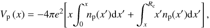 \begin{equation} V_{\rm p}\left(x\right)= -4{\pi}e^{2}\! \left[x \!\int_{0}^{x}\!\! \rnum_{\rm p}(x'){\rm d}x' + \int_{x}^{ R_{\rm c}}\!\! x'\rnum_{\rm p}(x'){\rm d}x'\right], \label{eq9} \end{equation}