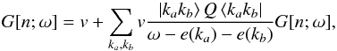 \begin{equation} G[\rtheo;\omega] = v + \sum_{k_a, k_b} v \frac { \left|k_a k_b\right\rangle Q \left\langle k_a k_b\right|} { \omega - e(k_a) - e(k_b) } G[\rtheo;\omega] , \label{e:bg} \end{equation}