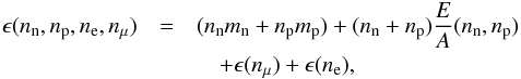 \begin{eqnarray} \label{e:epsnn} \rmcore(\rnum_{\rm n},\rnum_{\rm p},\rnum_{\rm e},\rnum_\mu) &=& (\rnum_{\rm n} m_{\rm n} +\rnum_{\rm p} m_{\rm p}) + (\rnum_{\rm n}+\rnum_{\rm p}) {E\over A}(\rnum_{\rm n},\rnum_{\rm p}) \nonumber\\ && \quad + \rmcore(n_\mu) + \rmcore(n_{\rm e}) , \end{eqnarray}