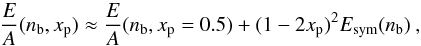 \begin{equation} {E\over A}(\rcore,x_{\rm p}) \approx {E\over A}(\rcore,x_{\rm p}=0.5) + (1-2x_{\rm p})^2 E_{\rm sym}(\rcore) \:, \label{e:parab} \end{equation}