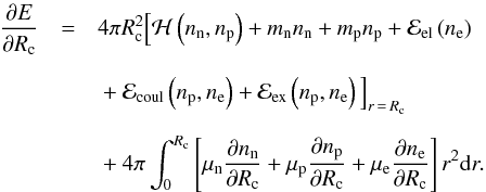 \appendix \setcounter{section}{1} \begin{eqnarray} \frac{\partial{E}}{\partial{ R_{\rm c}}} &=& 4{\pi} R_{\rm c}^{2} \Big[ {\cal H}\left(\rnum_{\rm n},\rnum_{\rm p}\right) + m_{\rm n}\rnum_{\rm n} + m_{\rm p}\rnum_{\rm p} + {\cal E}_{\rm el}\left(\rnum_{\rm e}\right) \nonumber \\[2mm] && \mbox{} + {\cal E}_{\rm coul}\left(\rnum_{\rm p},\rnum_{\rm e}\right) + {\cal E}_{\rm ex} \left(\rnum_{\rm p},\rnum_{\rm e}\right) \Big]_{r\,=\, R_{\rm c}} \nonumber \\[2mm] \label{eq17} && \mbox{} + 4{\pi}\int_{0}^{ R_{\rm c}}\left[\mu_{\rm n}\frac{\partial{\rnum_{\rm n}}}{\partial{ R_{\rm c}}} + \mu_{\rm p}\frac{\partial{\rnum_{\rm p}}}{\partial{ R_{\rm c}}} + \mu_{\rm e}\frac{\partial{\rnum_{\rm e}}}{\partial{ R_{\rm c}}}\right]r^{2}{\rm d}r. \end{eqnarray}