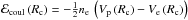 \hbox{${\cal E}_{\rm coul}\left( R_{\rm c}\right)= -\frac{1}{2} \rnum_{\rm e} \, \left(V_{\rm p}\left( R_{\rm c}\right)-V_{\rm e}\left( R_{\rm c}\right)\right)$}