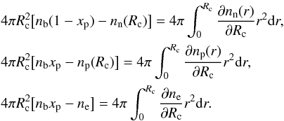 \appendix \setcounter{section}{2} \begin{eqnarray} \label{eq25} &&4 \pi R_{\rm c}^2 \big[ \nb (1 - x_{\rm p}) - \rnum_{\rm n}( R_{\rm c}) \big] = 4 \pi \int^{ R_{\rm c}}_0 \frac{\partial{\rnum_{\rm n}(r)}}{{\partial R_{\rm c}}} r^2 {\rm d}r, \nonumber \\ &&4 \pi R_{\rm c}^2 \big[ \nb x_{\rm p} - \rnum_{\rm p}( R_{\rm c}) \big] = 4 \pi \int^{ R_{\rm c}}_0 \frac{\partial{\rnum_{\rm p}(r)}}{{\partial R_{\rm c}}} r^2 {\rm d}r, \nonumber \\ &&4 \pi R_{\rm c}^2 \big[ \nb x_{\rm p} - \rnum_{\rm e} \big] = 4 \pi \int^{ R_{\rm c}}_0 \frac{\partial{\rnum_{\rm e}}}{{\partial R_{\rm c}}} r^2 {\rm d}r. \end{eqnarray}