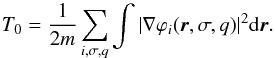 \begin{equation} T_0 = \frac{1}{2m} \sum_{i,\sigma,q} \int |\nabla \varphi_i( {\vec r},\sigma,q ) |^2 {\rm d}{\vec r} . \end{equation}