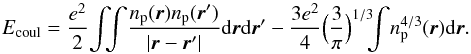 \begin{equation} E_{\rm coul}= \frac{e^2}{2}\! \int\!\!\!\int\! \frac{\rnum_{\rm p}({\vec r})\rnum_{\rm p}({\vec r'})} {|{\vec r}-{\vec r'}|} {\rm d}{\vec r}{\rm d}{\vec r'} - \frac{3 e^2}{4}\Big(\frac{3}{\pi}\Big)^{1/3}\!\!\! \int\! {\rnum_{\rm p}^{4/3}({\vec r})} {\rm d}{\vec r} . \label{bcp3} \end{equation}