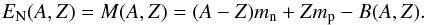 \begin{equation} E_{\rm N}(A,Z) = M(A,Z) = (A-Z) m_{\rm n} + Z m_{\rm p} -B(A,Z) . \label{eq02} \end{equation}