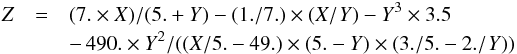 \begin{eqnarray} \label{eq_D_depolarization} Z&=&(7. \times X)/(5.+Y)-(1./7.) \times (X/Y)- Y^3 \times 3.5 \nonumber \\&&-\, 490. \times Y^2/((X/5.-49.) \times (5.-Y) \times (3./5.-2./Y))\nonumber \\ \end{eqnarray}