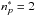 \hbox{$n^{*}_{p}=2$}