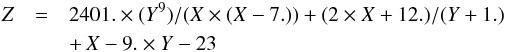 \begin{eqnarray} \label{eq_f_k0_J52_J72} Z&=&2401. \times (Y^9)/(X \times (X-7.))+(2 \times X+12.)/(Y+1.) \nonumber \\ &&+\,X -9. \times Y-23 \end{eqnarray}