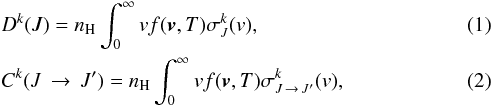 \begin{eqnarray} \label{eq_1} &&D^k(J) =n_{\textrm {\scriptsize H}} \int_{0}^{\infty} v f(\vec{v}, T) \sigma^k_J (v) , \\ &&C^k(J\,\to\,J') =n_{\textrm {\scriptsize H}} \int_{0}^{\infty} v f(\vec{v}, T) \sigma^k_{J\,\to\,J'} (v), \end{eqnarray}
