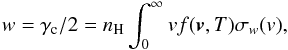 \begin{eqnarray} \label{eq_1} w = \gamma_{\rm c}/2 = n_{\textrm {\scriptsize H}} \int_{0}^{\infty} v f(\vec{v}, T) \sigma_w(v), \end{eqnarray}