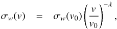 \begin{eqnarray} \label{eq_ch5_4} \sigma_w(v)&=& \sigma_w(v_0)\left(\frac{v}{v_0}\right)^{-\lambda}, \end{eqnarray}