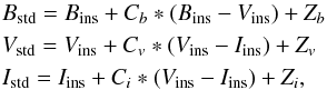 \begin{eqnarray} && B_{\rm std} = B_{\rm ins} + C_b*(B_{\rm ins} - V_{\rm ins}) + Z_b \nonumber\\ && V_{\rm std} = V_{\rm ins} + C_v*(V_{\rm ins} - I_{\rm ins}) + Z_v \nonumber\\ && I_{\rm std} = I_{\rm ins} + C_i*(V_{\rm ins} - I_{\rm ins}) + Z_i , \nonumber \end{eqnarray}