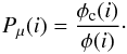\begin{eqnarray} P_{\mu}(i) = \frac{\phi_{\rm c}(i)}{\phi(i)} \cdot \end{eqnarray}