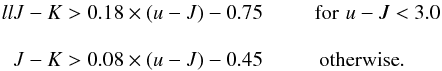 \begin{eqnarray} {ll}\label{colorselect} J - K > 0.18 \times (u - J) - 0.75 & \mbox{~~~~~~for}\,\, u - J < 3.0 \nonumber \\[3mm] J - K > 0.08 \times (u - J) - 0.45 & \mbox{otherwise}. \end{eqnarray}