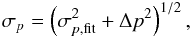 \appendix \setcounter{section}{1} \begin{eqnarray*} \sigma_{p}=\left(\sigma_{p,\mathrm{fit}}^{2}+\Delta p^{2}\right)^{1/2}, \end{eqnarray*}