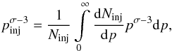 \begin{equation} p_{\mathrm{inj}}^{\sigma-3}=\frac{1}{N_{\mathrm{inj}}}\intop_{0}^{\infty}\frac{{\rm d}N_{\mathrm{inj}}}{{\rm d}p}p^{\sigma-3}{\rm d}p,\label{eq: Effective injection momentum} \end{equation}