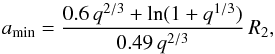 \begin{equation} \label{eq:3} a_{\rm{min}}=\frac{0.6\,q^{2/3}+\rm{ln}(1+\textit{q}^{1/3})}{0.49\,q^{2/3}}\,R_{2} , \end{equation}